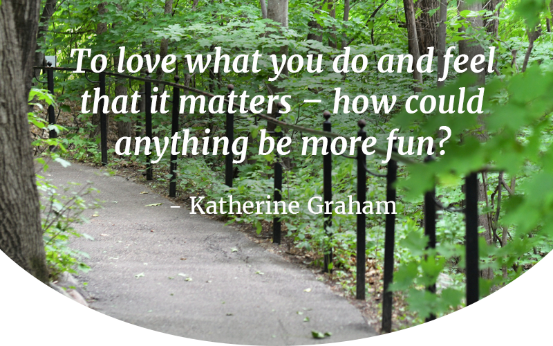 Quote September 21 To love what you do and feel that it matters – how could anything be more fun? -Katherine Graham